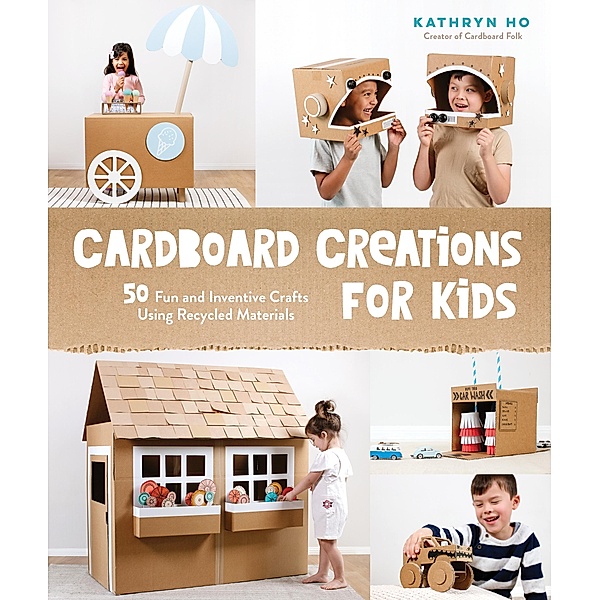 Cardboard Creations for Kids, Kathryn Ho