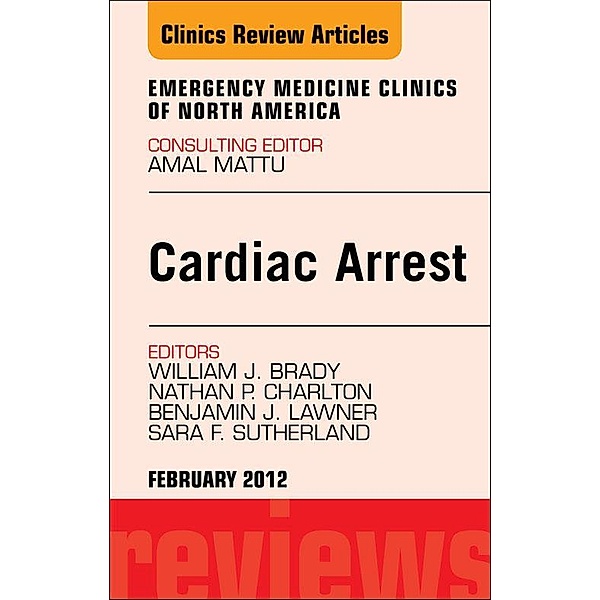 Cardiac Arrest, An Issue of Emergency Medicine Clinics, Bill Brady, Nathan P. Charlton, Benjamin J. Lawner, Sara F. Sutherland