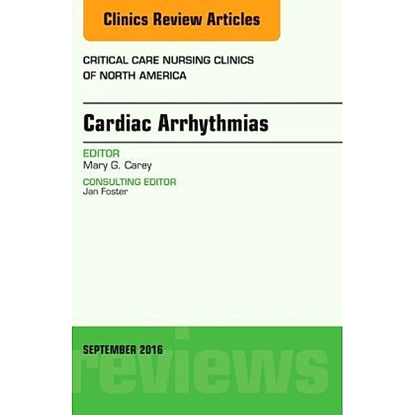 Cardiac Arrhythmias, An Issue of Critical Care Nursing Clinics of North America, Mary G. Carey