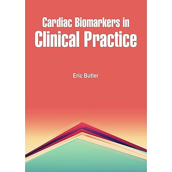 Cardiac Biomarkers in Clinical Practice, Eric Butler