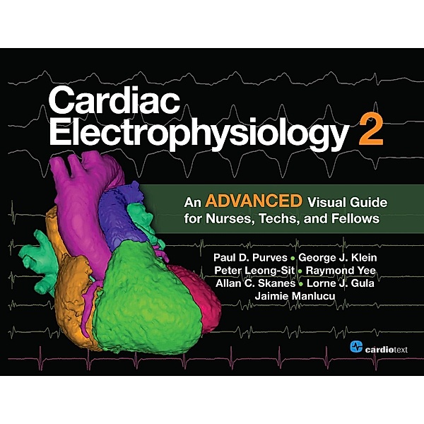 Cardiac Electrophysiology 2: An Advanced Visual Guide for Nurses, Techs, and Fellows, Paul Purves, George Klein, Lorne Gula
