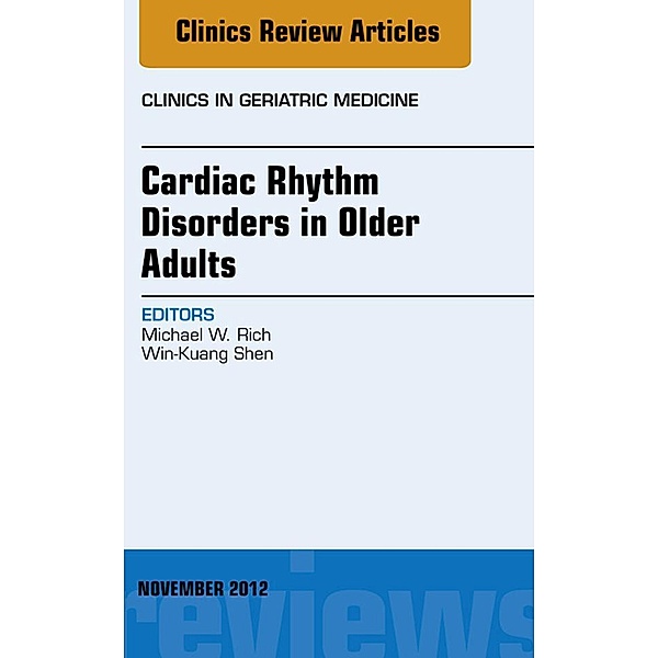 Cardiac Rhythm Disorders in Older Adults, An Issue of Clinics in Geriatric Medicine, Michael W. Rich, Win-Kuang Shen