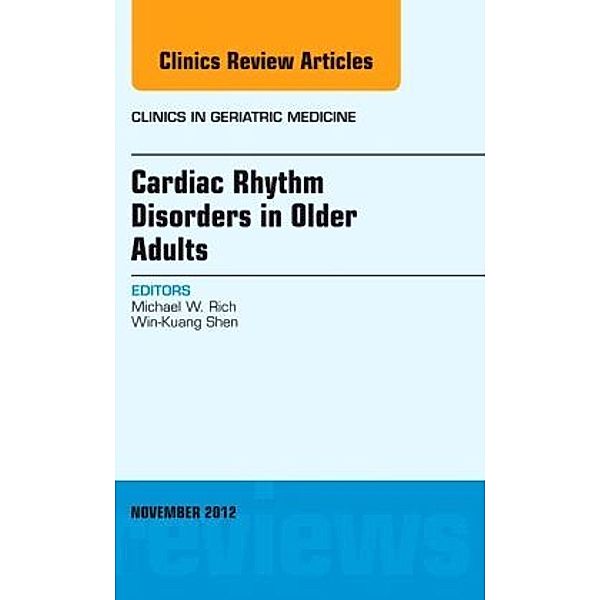 Cardiac Rhythm Disorders in Older Adults, An Issue of Clinics in Geriatric Medicine, Michael W. Rich, Win-Kuang Shen