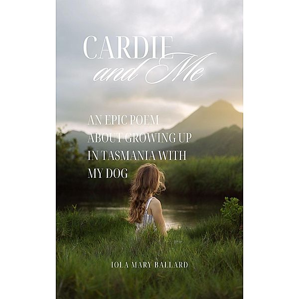 Cardie and Me: An Epic Poem About Growing up in Tasmania with my Dog (Cardie and Me and Other Poetry by the Tasmanian Traveller, #1) / Cardie and Me and Other Poetry by the Tasmanian Traveller, Iola Mary Ballard