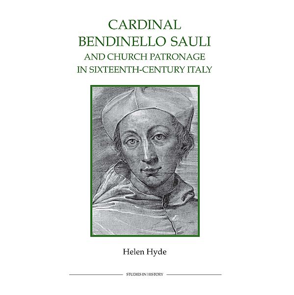Cardinal Bendinello Sauli and Church Patronage in Sixteenth-Century Italy / Royal Historical Society Studies in History New Series Bd.68, Helen Hyde