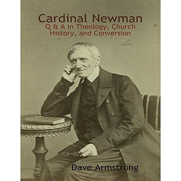 Cardinal Newman: Q & A in Theology, Church History, and Conversion, Dave Armstrong