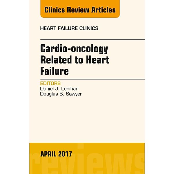 Cardio-oncology Related to Heart Failure, An Issue of Heart Failure Clinics, Daniel J. Lenihan, Douglas B. Sawyer