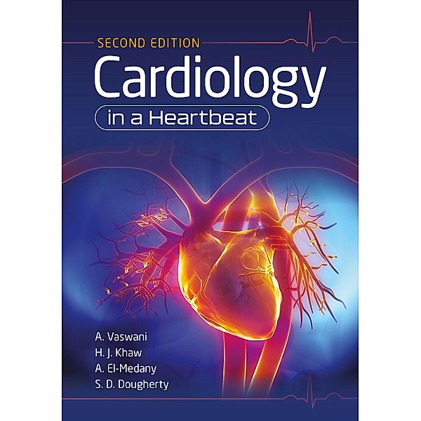 Cardiology in a Heartbeat, second edition, Amar Vaswani, Hwan Juet Khaw, Ahmed El-Medany, Scott Dougherty