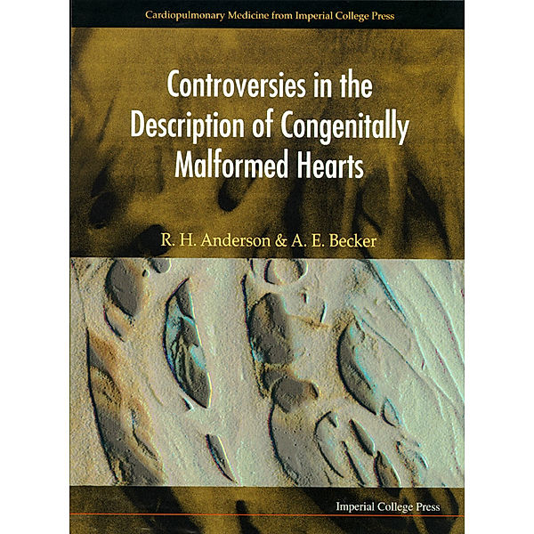 Cardiopulmonary Medicine From Imperial College Press: Controversies In The Description Of Congenitally Malformed Hearts, Robert Henry Anderson, A Williamson, Anton E Becker