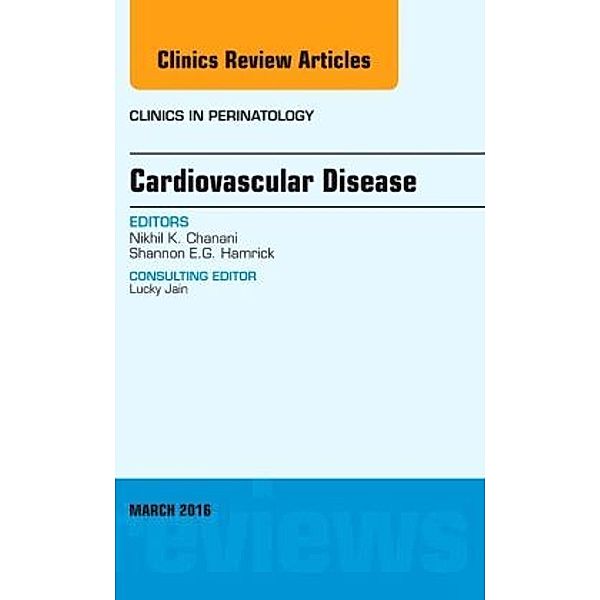 Cardiovascular Disease, An Issue of Clinics in Perinatology, Nikhil K. Chanani, Shannon E.G. Hamrick