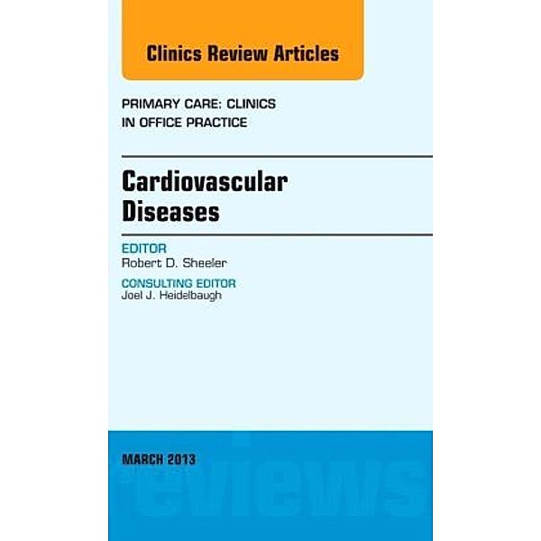 Cardiovascular Diseases, An Issue of Primary Care Clinics in Office Practice, Robert D. Sheeler, Robert Sheeler