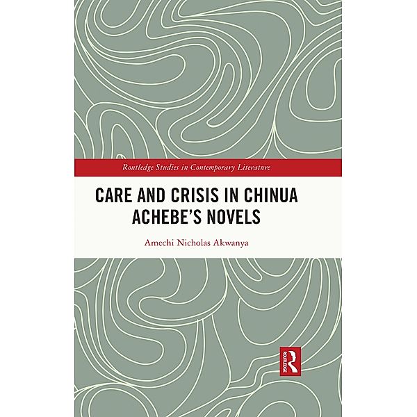Care and Crisis in Chinua Achebe's Novels, Amechi Nicholas Akwanya