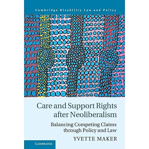 Care and Support Rights After Neoliberalism / Cambridge Disability Law and Policy Series, Yvette Maker