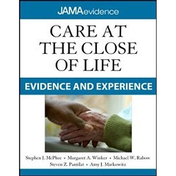 Care at the Close of Life: Evidence and Experience, Stephen J. Mcphee, Michael W. Rabow, Margaret A. Winker, Steven Z. Pantilat, Amy J. Markowitz