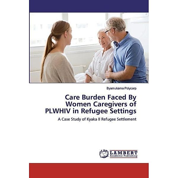 Care Burden Faced By Women Caregivers of PLWHIV in Refugee Settings, Byamukama Polycarp