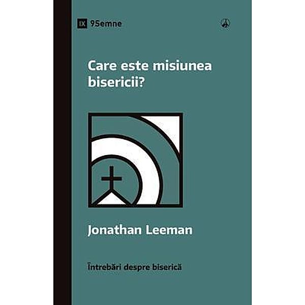 Care este misiunea bisericii? (What Is the Church's Mission?) (Romanian) / Church Questions (Romanian), Jonathan Leeman