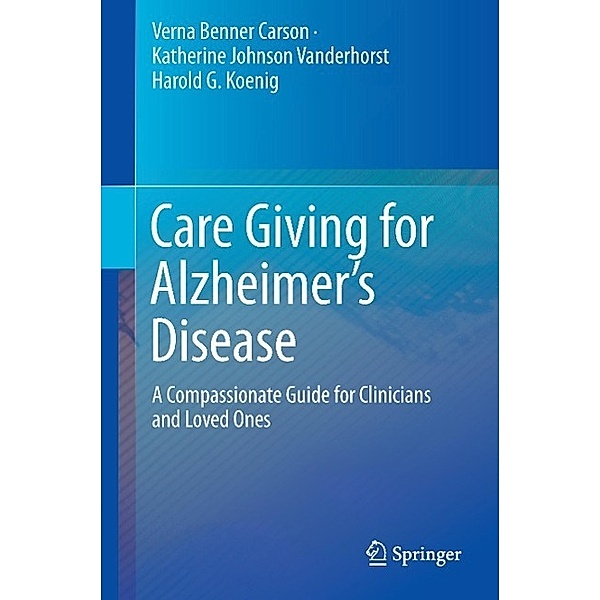 Care Giving for Alzheimer's Disease, Verna Benner Carson, Katherine Johnson Vanderhorst, Harold G. Koenig