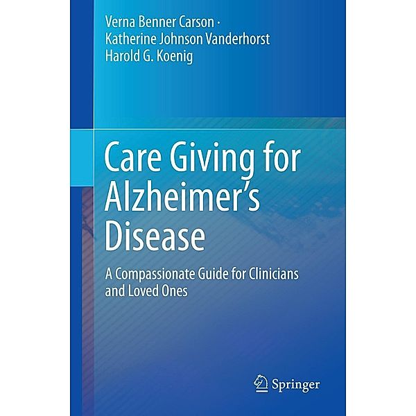 Care Giving for Alzheimer's Disease, Verna Benner Carson, Katherine Johnson Vanderhorst, Harold G. Koenig