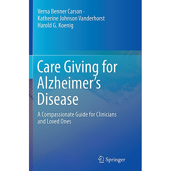 Care Giving for Alzheimer's Disease, Verna Benner Carson, Katherine Vanderhorst, Harold G. Koenig