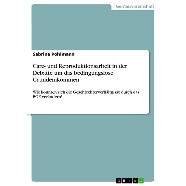 Care- und Reproduktionsarbeit in der Debatte um das bedingungslose Grundeinkommen, Sabrina Pohlmann