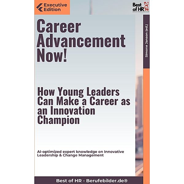 Career Advancement Now! - How Young Leaders Can Make a Career as an Innovation Champion, Simone Janson