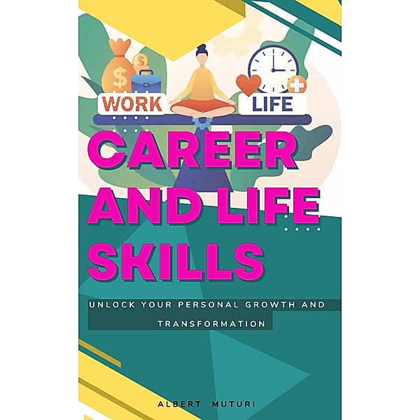 Career and Life Skills : Unlock Your personal Growth and Transformation, Albert Muturi