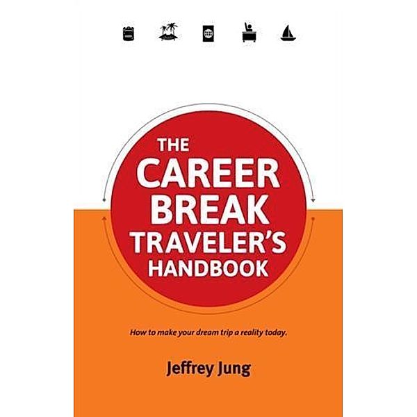 Career Break Traveler's Handbook, Jeffrey Jung