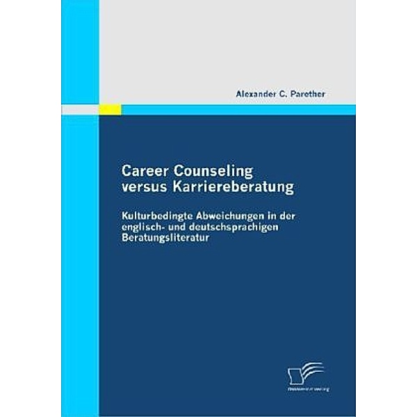 Career Counseling versus Karriereberatung: Kulturbedingte Abweichungen in der englisch- und deutschsprachigen Beratungsliteratur, Alexander C. Parether