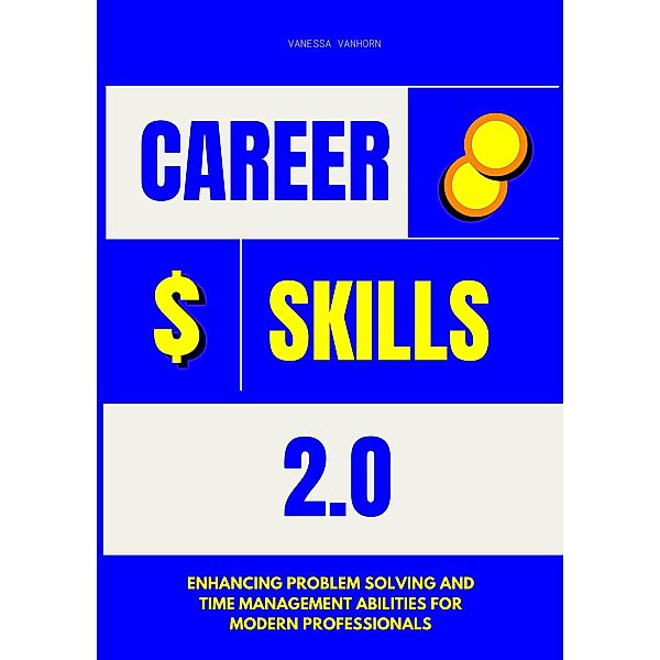 Career Skills 2.0: Enhancing Problem Solving and Time Management Abilities for Modern Professionals, Vanessa Vanhorn
