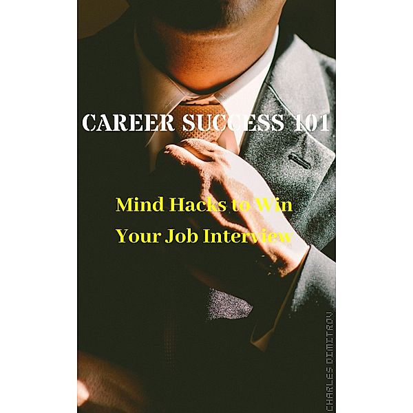 Career Success 101: Mind Hacks to Win Your Job Interview, Charles Dimitrov
