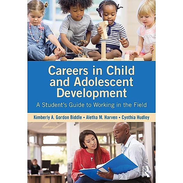 Careers in Child and Adolescent Development, Kimberly A. Gordon Biddle, Aletha M. Harven, Cynthia Hudley