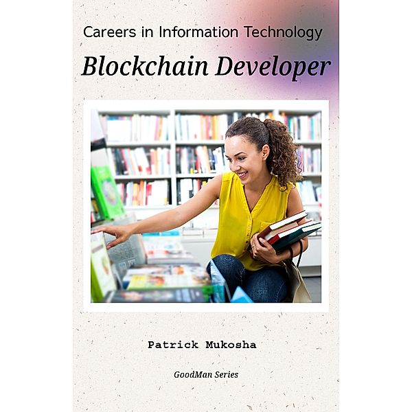 Careers in Information Technology: Blockchain Developer (GoodMan, #1) / GoodMan, Patrick Mukosha
