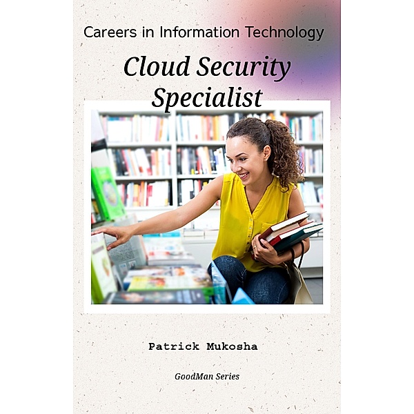 Careers in Information Technology: Cloud Security Specialist (GoodMan, #1) / GoodMan, Patrick Mukosha