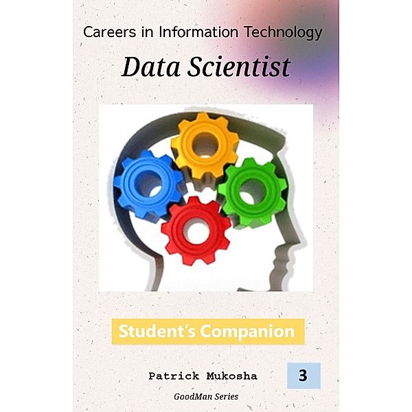 Careers in Information Technology: Data Scientist (GoodMan, #1) / GoodMan, Patrick Mukosha