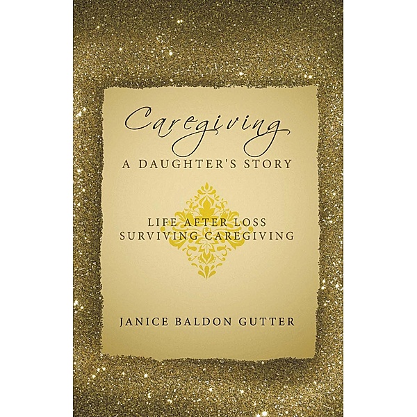 Caregiving: a Daughter's Story, Janice Baldon Gutter