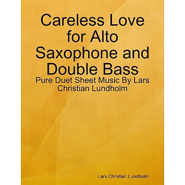 Careless Love for Alto Saxophone and Double Bass - Pure Duet Sheet Music By Lars Christian Lundholm, Lars Christian Lundholm