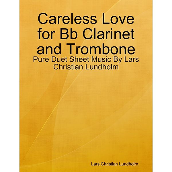 Careless Love for Bb Clarinet and Trombone - Pure Duet Sheet Music By Lars Christian Lundholm, Lars Christian Lundholm