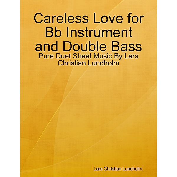 Careless Love for Bb Instrument and Double Bass - Pure Duet Sheet Music By Lars Christian Lundholm, Lars Christian Lundholm