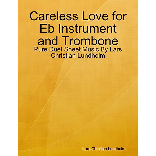 Careless Love for Eb Instrument and Trombone - Pure Duet Sheet Music By Lars Christian Lundholm, Lars Christian Lundholm