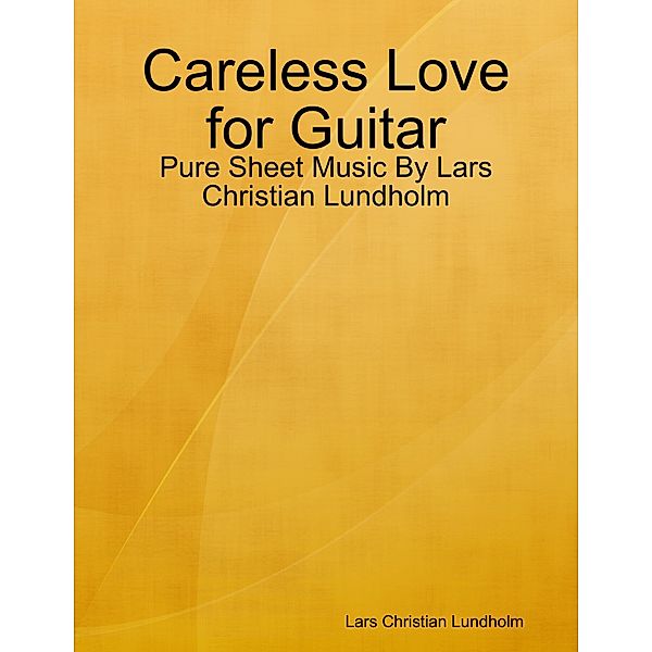 Careless Love for Guitar - Pure Sheet Music By Lars Christian Lundholm, Lars Christian Lundholm