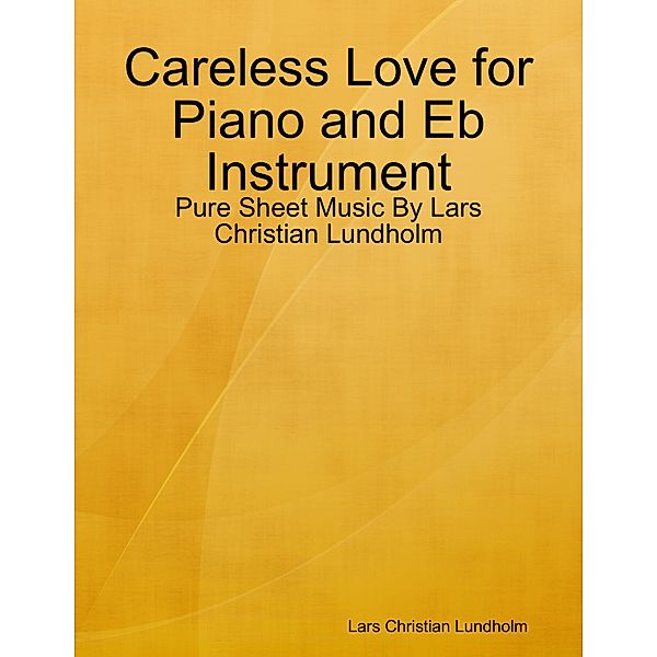 Careless Love for Piano and Eb Instrument - Pure Sheet Music By Lars Christian Lundholm, Lars Christian Lundholm