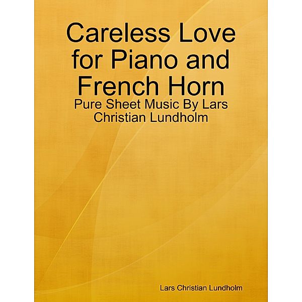 Careless Love for Piano and French Horn - Pure Sheet Music By Lars Christian Lundholm, Lars Christian Lundholm