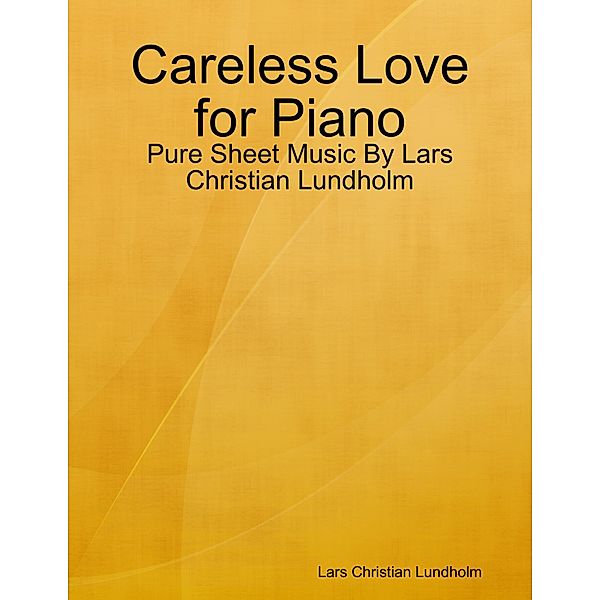 Careless Love for Piano - Pure Sheet Music By Lars Christian Lundholm, Lars Christian Lundholm