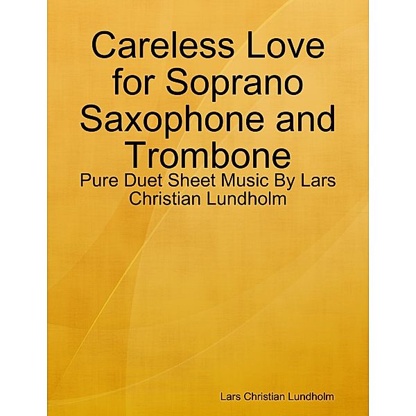 Careless Love for Soprano Saxophone and Trombone - Pure Duet Sheet Music By Lars Christian Lundholm, Lars Christian Lundholm