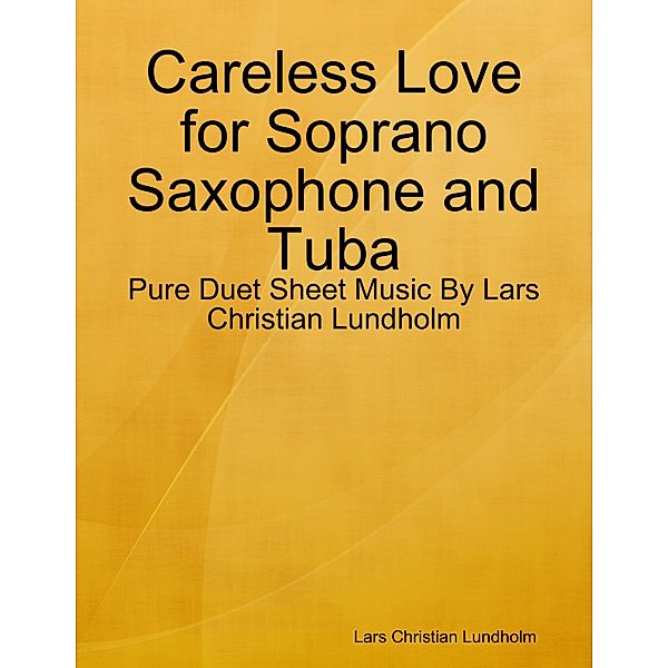 Careless Love for Soprano Saxophone and Tuba - Pure Duet Sheet Music By Lars Christian Lundholm, Lars Christian Lundholm