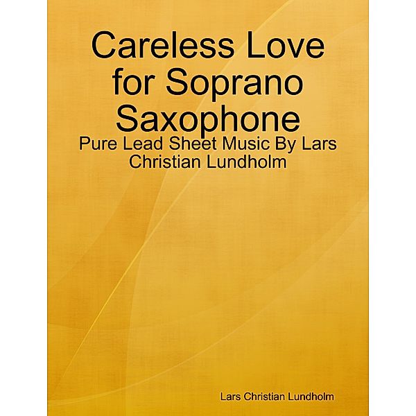 Careless Love for Soprano Saxophone - Pure Lead Sheet Music By Lars Christian Lundholm, Lars Christian Lundholm