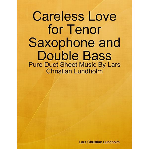 Careless Love for Tenor Saxophone and Double Bass - Pure Duet Sheet Music By Lars Christian Lundholm, Lars Christian Lundholm