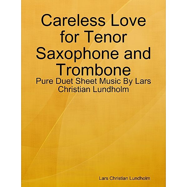 Careless Love for Tenor Saxophone and Trombone - Pure Duet Sheet Music By Lars Christian Lundholm, Lars Christian Lundholm