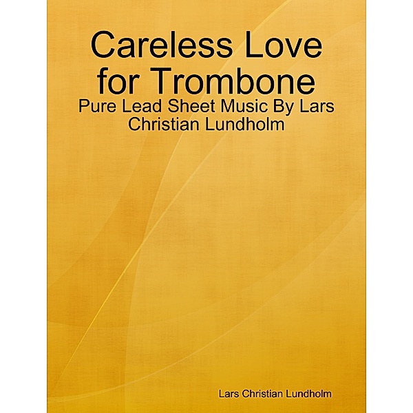 Careless Love for Trombone - Pure Lead Sheet Music By Lars Christian Lundholm, Lars Christian Lundholm