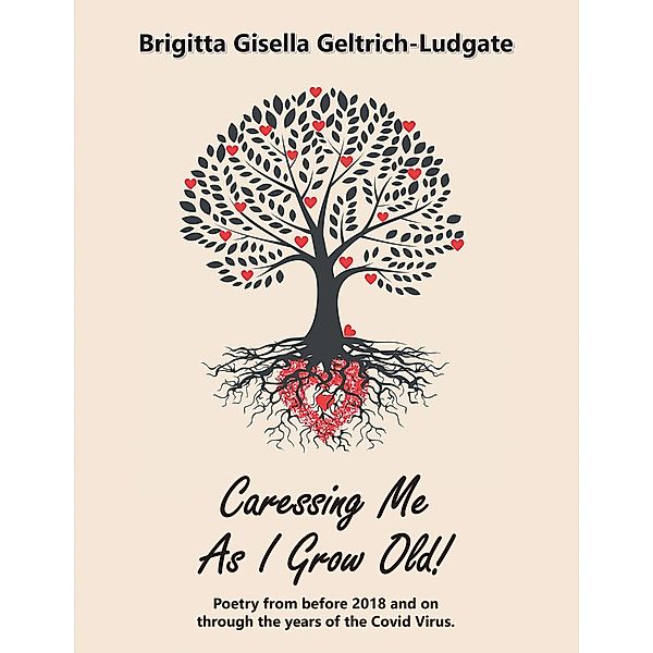 Caressing Me as I Grow Old!, Brigitta Gisella Geltrich-Ludgate